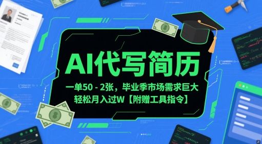 AI代写简历，一单50-2张，毕业季市场需求巨大，轻松月入过W【附赠工具指令】-轻创终点站