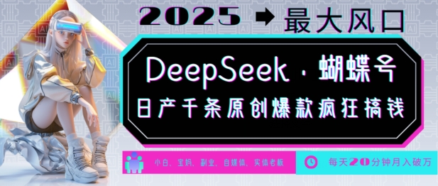 DeepSeek+蝴蝶号，2025年最大风口，日产千条原创爆款，轻松月入破W-轻创终点站