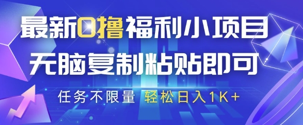 最新0撸福利小项目，抖音平台大放水，无脑复制粘贴 即可挣钱，任务不限量，轻松日入1K+【揭秘】-轻创终点站