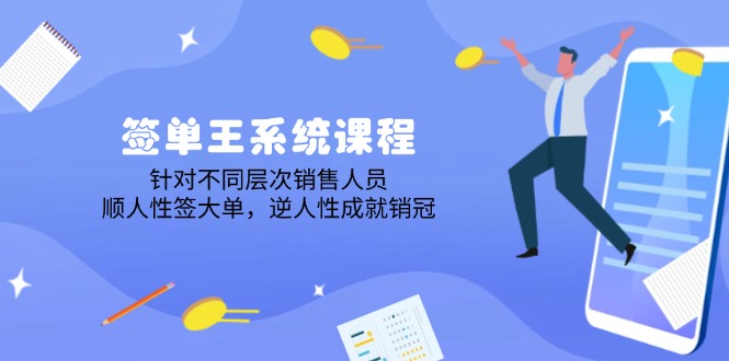签单王系统课程，针对不同层次销售人员，顺人性签大单，逆人性成就销冠-轻创终点站