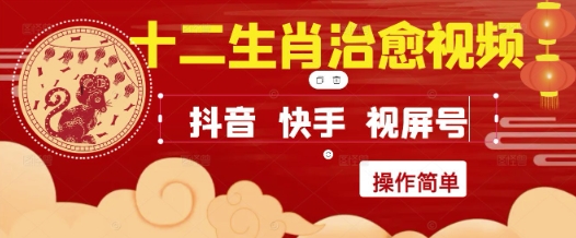 疯狂火爆！抖音，小红书，视频号十二生肖治愈的视频，轻松制作+快速拿到结果-轻创终点站