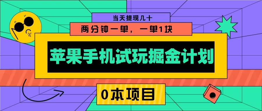 苹果手机试玩掘金计划，0本项目两分钟一单，一单1块 当天提现几十-轻创终点站