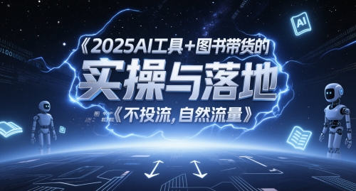2025AI工具+图书带货的实操与落地，图文起号带货全攻略，不投流，自然流量-轻创终点站