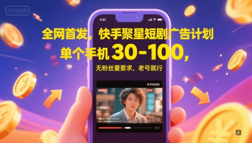 全网首发，快手聚星短剧广告计划，单个手机30-100，无粉丝量要求，老号就行-轻创终点站