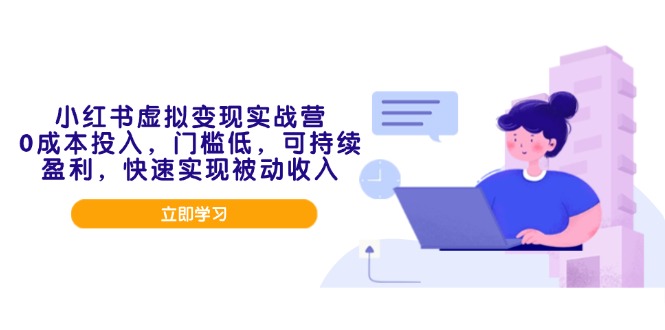 小红书虚拟变现实战营，0成本投入，门槛低，可持续盈利，快速实现被动收入-轻创终点站