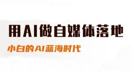 用AI做自媒体落地，适合新手快速入门与进阶，小白的AI蓝海时代-轻创终点站