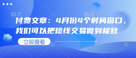 付费文章：4月份4个时间窗口，我们可以把短线交易做到极致-轻创终点站