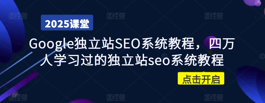 Google独立站SEO系统教程，四万人学习过的独立站seo系统教程-轻创终点站
