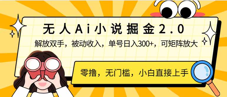 无人Ai小说掘金2.0，被动收入，解放双手，单号日入300+，可矩阵操作，…-轻创终点站