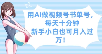 用AI做视频号书单号，每天十分钟，新手小白也可月入过W-轻创终点站