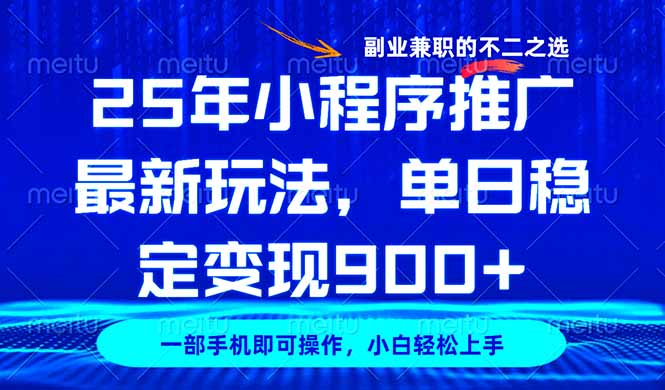 25年小程序推广最新玩法，稳定日入900+，副业兼职的不二之选-轻创终点站