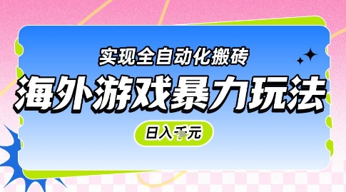 海外游戏暴力玩法，日入1k，实现全自动化搬砖【揭秘】-轻创终点站