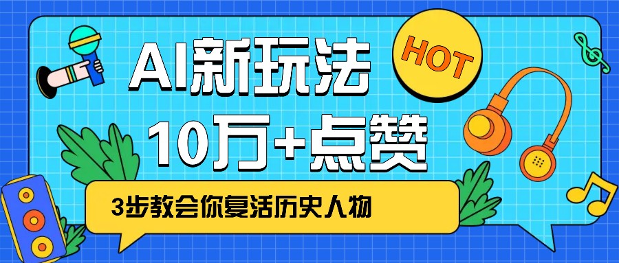 利用AI让历史 “活” 起来，3步教会你复活历史人物，轻松10万+点赞！-轻创终点站