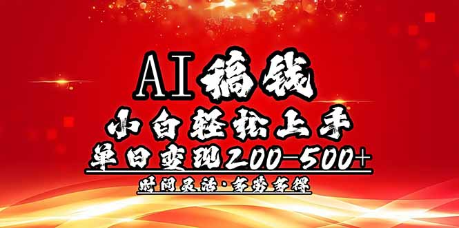 AI稿钱，小白轻松上手，单日200-500+多劳多得-轻创终点站