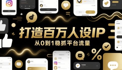 打造百万人设IP，从0到1稳抓平台流量-轻创终点站