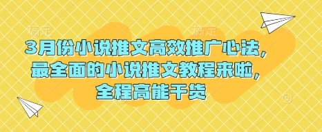 3月份小说推文高效推广心法，最全面的小说推文教程来啦，全程高能干货-轻创终点站