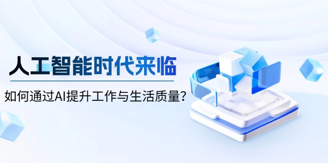 人工智能时代来临，如何通过AI提升工作与生活质量？-轻创终点站