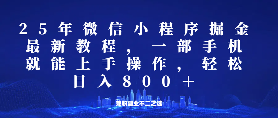 微信小程序25年掘金玩法，一部手机稳定日入800+，适合所有人群，兼职副业的不二之选-轻创终点站