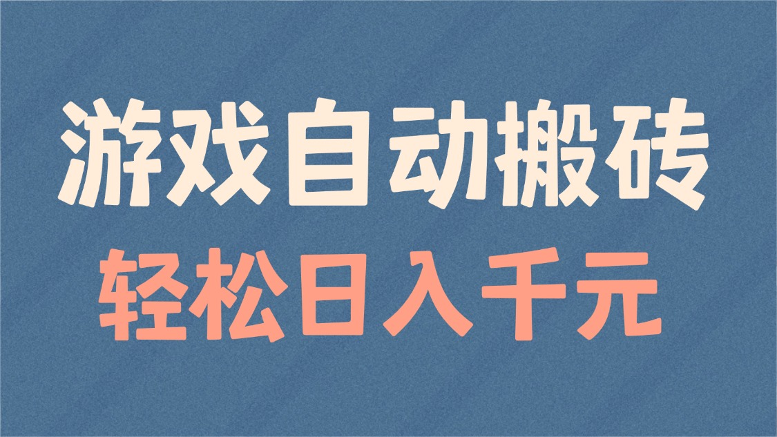 游戏自动搬砖，轻松日入1000+ 适合矩阵操作-轻创终点站