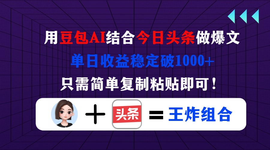 用豆包结合今日头条做爆文，单日收益稳定破1000+，只需简单复制粘贴即可！-轻创终点站