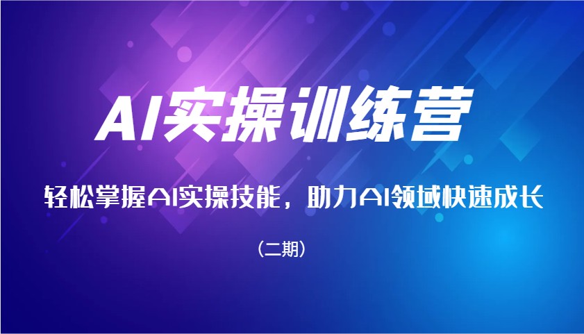 AI实操训练营，轻松掌握AI实操技能，助力AI领域快速成长(二期)-轻创终点站