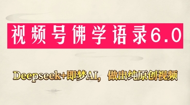视频号佛学禅语6.0，用Deepseek+即梦ai，做纯原创视频，新手小白，也能月入1W+-轻创终点站