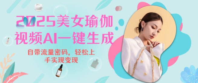 2025瑜伽美女视频，简单流量变现新玩法-轻创终点站