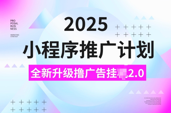2025小程序推广计划，撸广告挂JI3.0玩法，日均5张【揭秘】-轻创终点站