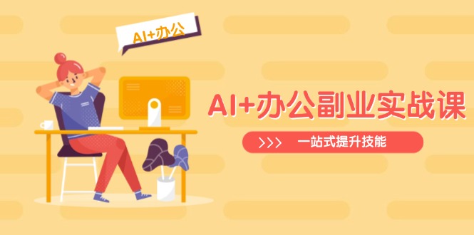 AI+办公副业实战课：从Excel到PPT，从行业分析到视频制作，一站式提升技能-轻创终点站
