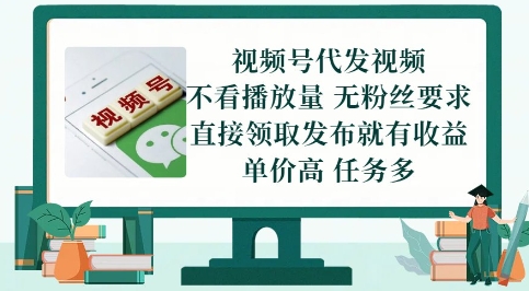 视频号代发视频，无需做视频，无需写文案，不看播放量，无粉丝要求，直接领取发布就有收益【揭秘】-轻创终点站