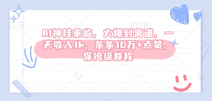 AI神娃来临，火爆到离谱，一天收入1k，条条10万+点赞，保姆级教程-轻创终点站