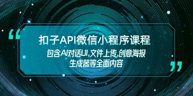 扣子API微信小程序课程，包含AI对话UI,文件上传,创意海报生成器等全面内容-轻创终点站
