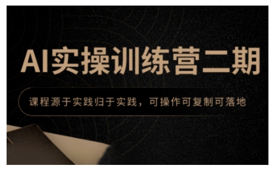 AI实操训练营二期，课程源于实践归于实践，可操作可复制可落地-轻创终点站