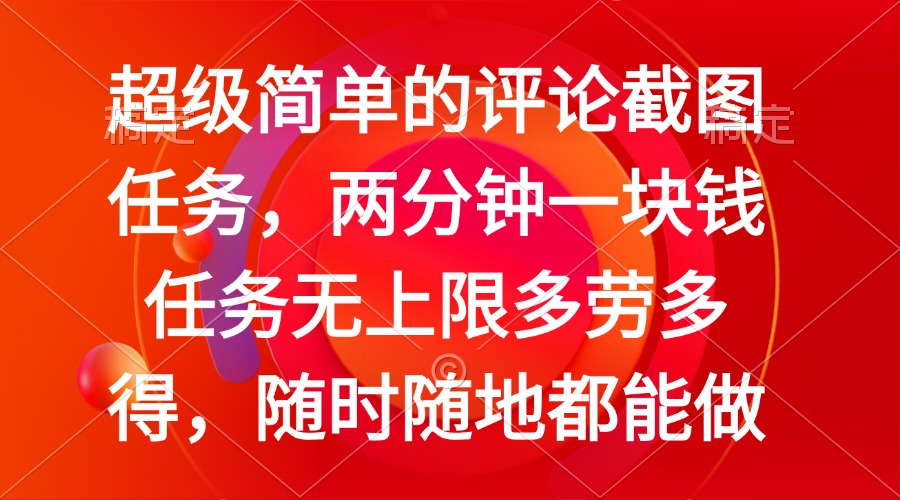 简单的评论截图任务，两分钟一块钱 任务无上限多劳多得，随时随地都能做-轻创终点站