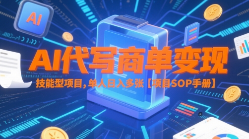 AI代写商单变现，技能型项目，单人日入多张 【项目SOP手册】-轻创终点站