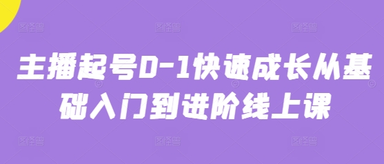 主播起号0-1快速成长从基础入门到进阶线上课-轻创终点站