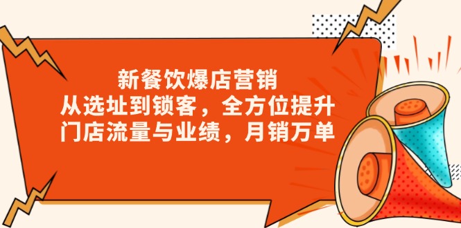 新 餐饮爆店营销，从选址到锁客，全方位提升门店流量与业绩，月销万单-轻创终点站