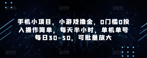 手机小项目，小游戏撸金，0门槛0投入操作简单，每天半小时，单机单号每日30-50，可批量放大-轻创终点站