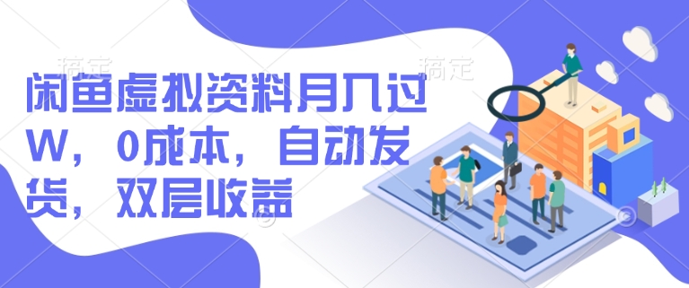 闲鱼虚拟资料月入过W，0成本，自动发货，双层收益-轻创终点站