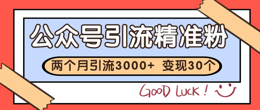 公众号精准粉引流玩法 2个月3000+精准粉 变现30万+-轻创终点站