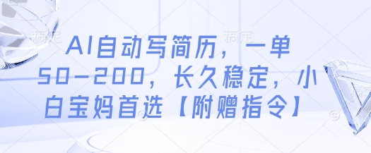 AI自动写简历，一单50-200，长久稳定，小白宝妈首选【附赠指令】-轻创终点站