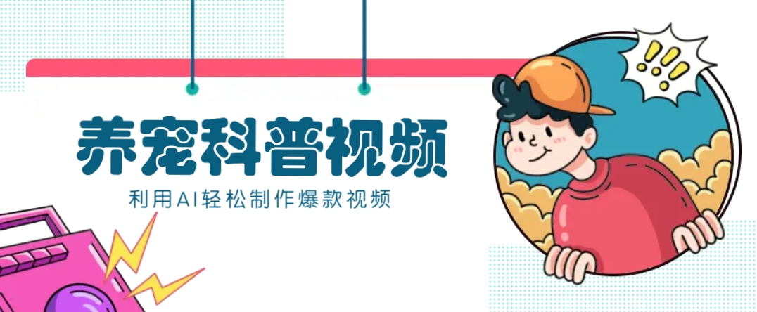 教你利用AI+数字人快速制作养宠科普视频，助大家快速涨粉月赚万元-轻创终点站