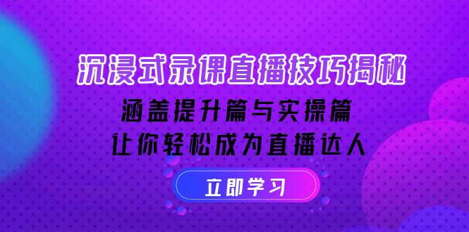 沉浸式-录课直播技巧揭秘：涵盖提升篇与实操篇, 让你轻松成为直播达人-轻创终点站
