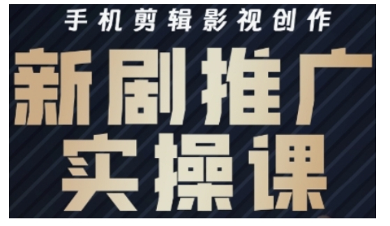 影视短剧号运营与剪辑实战全攻略，手机剪辑影视创作，新剧推广实操课-轻创终点站