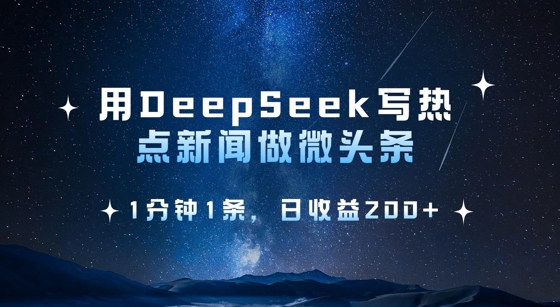 用DeepSeek写热点微头条，1分钟1条，日收益2张-轻创终点站