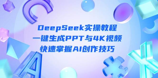 DeepSeek入门实操教程：一键生成PPT与4K视频，快速掌握AI创作技巧-轻创终点站
