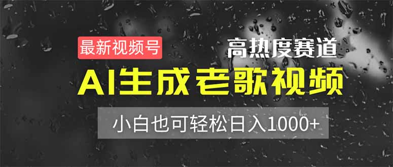 最新视频号高热度赛道！AI生成老歌视频，小白也可轻松日入1000+-轻创终点站