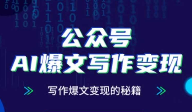 公众号AI爆文写作变现秘籍，零基础、指令、变现、涨粉必学的AI爆文写作课-轻创终点站