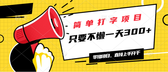 简单打字项目，一天可撸300+，单日无上限，多劳多得！-轻创终点站