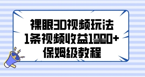 裸眼3D视频玩法，1条视频收益几张，保姆级教程-轻创终点站